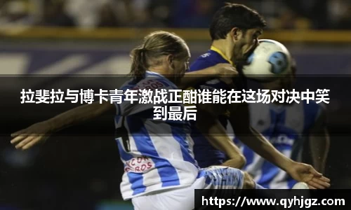 拉斐拉与博卡青年激战正酣谁能在这场对决中笑到最后