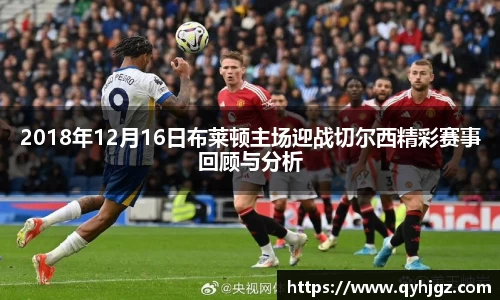 2018年12月16日布莱顿主场迎战切尔西精彩赛事回顾与分析
