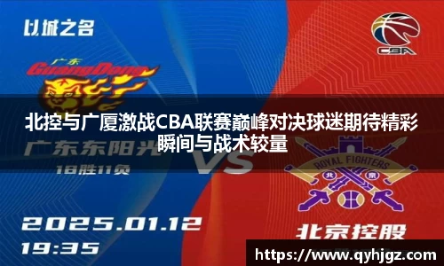 北控与广厦激战CBA联赛巅峰对决球迷期待精彩瞬间与战术较量
